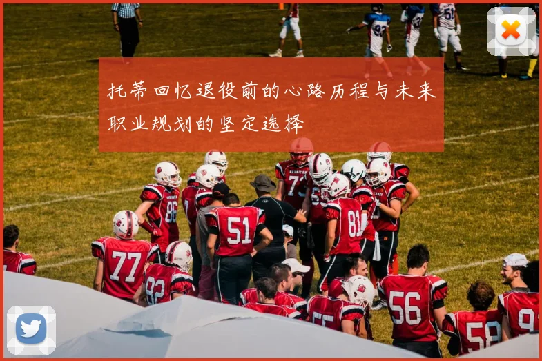 托蒂回忆退役前的心路历程与未来职业规划的坚定选择