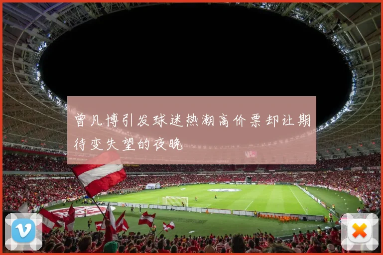 曾凡博引发球迷热潮高价票却让期待变失望的夜晚