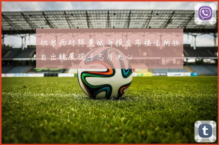 切尔西对阵曼城海报发布福法纳独自出镜展现斗志与决心